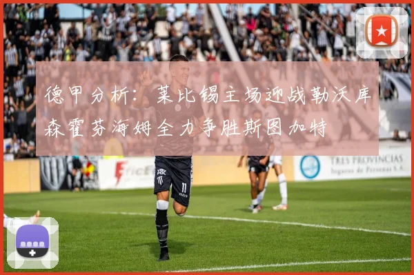 德甲分析：莱比锡主场迎战勒沃库森霍芬海姆全力争胜斯图加特